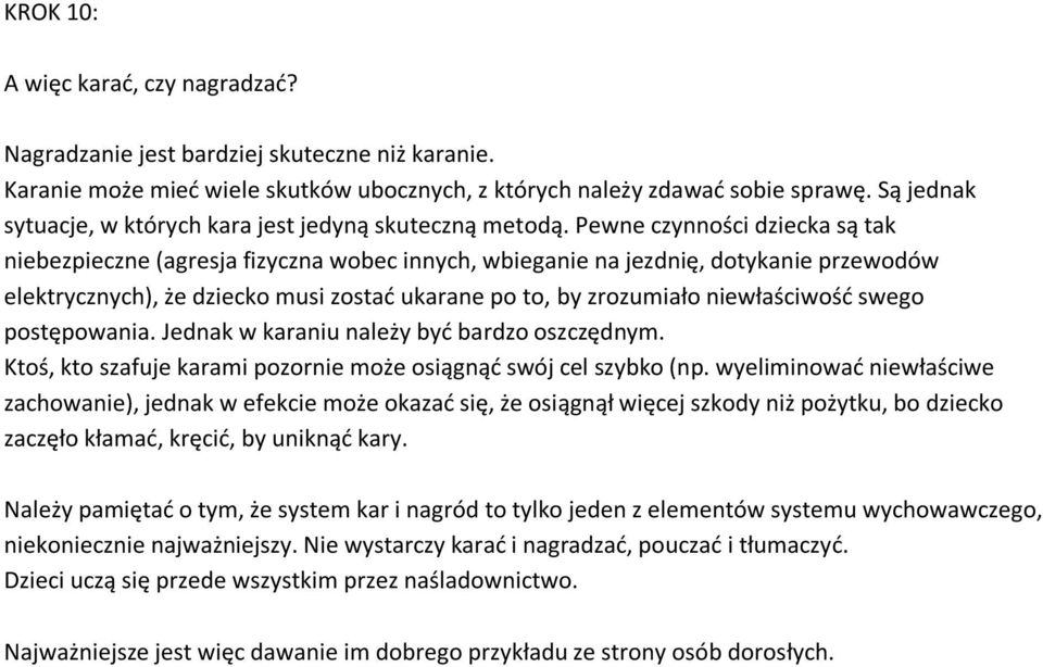 Pewne czynności dziecka są tak niebezpieczne (agresja fizyczna wobec innych, wbieganie na jezdnię, dotykanie przewodów elektrycznych), że dziecko musi zostać ukarane po to, by zrozumiało