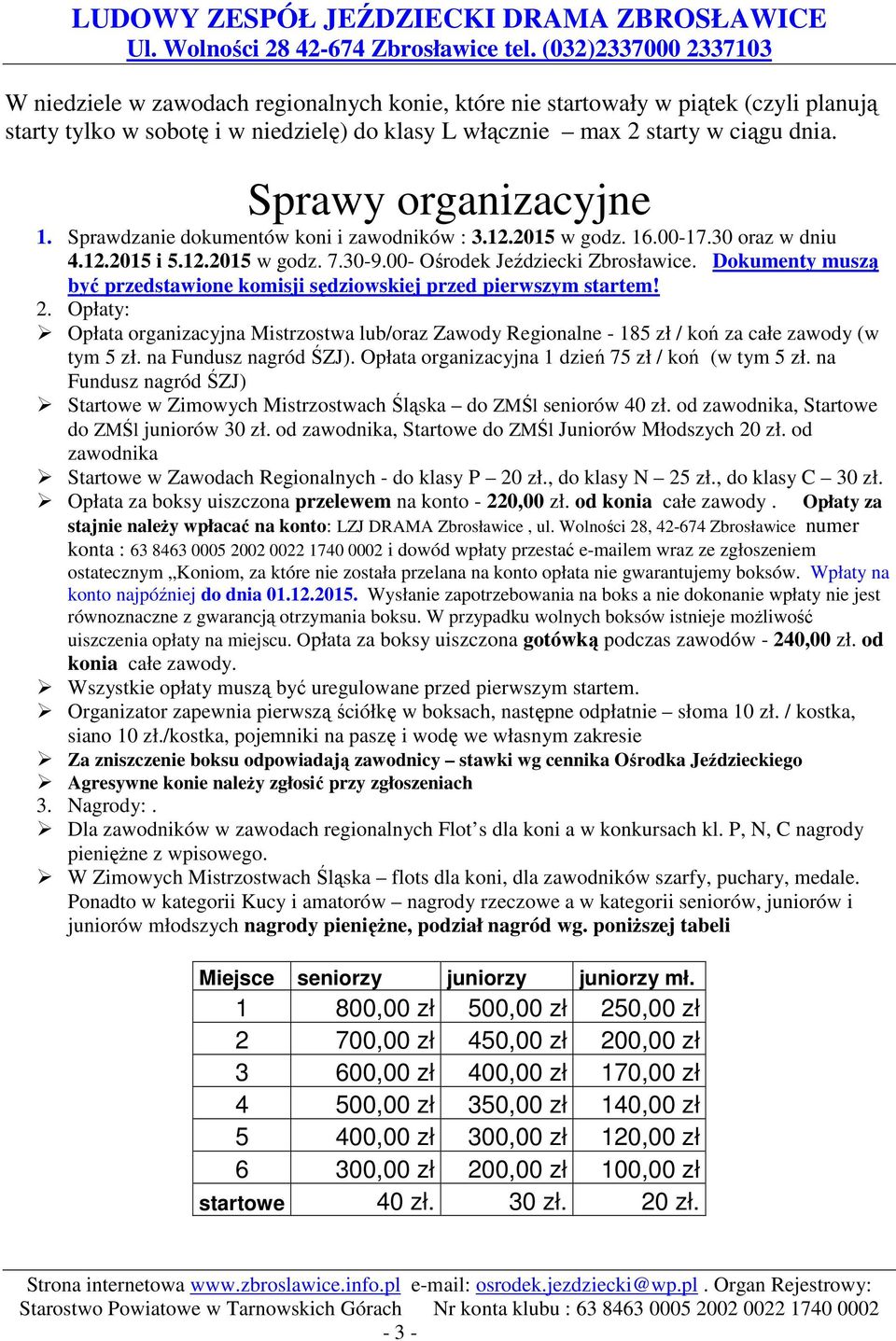 Dokumenty muszą być przedstawione komisji sędziowskiej przed pierwszym startem! 2. Opłaty: Opłata organizacyjna Mistrzostwa lub/oraz Zawody Regionalne - 185 zł / koń za całe zawody (w tym 5 zł.