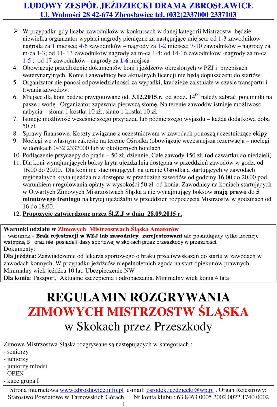 Obowiązuje przedłożenie dokumentów koni i jeźdźców określonych w PZJ i przepisach weterynaryjnych. Konie i zawodnicy bez aktualnych licencji nie będą dopuszczeni do startów 5.