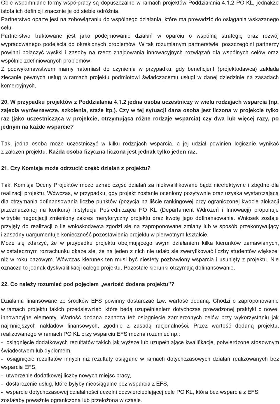 Partnerstwo traktowane jest jako podejmowanie działań w oparciu o wspólną strategię oraz rozwój wypracowanego podejścia do określonych problemów.