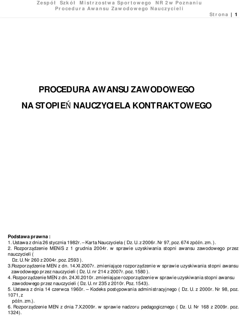 zmieniające rozporządzenie w sprawie uzyskiwania stopni awansu zawodowego przez nauczycieli ( Dz. U. nr 214 z 2007r. poz. 1580 ). 4. Rozporządzenie MEN z dn. 24.XI.2010r.