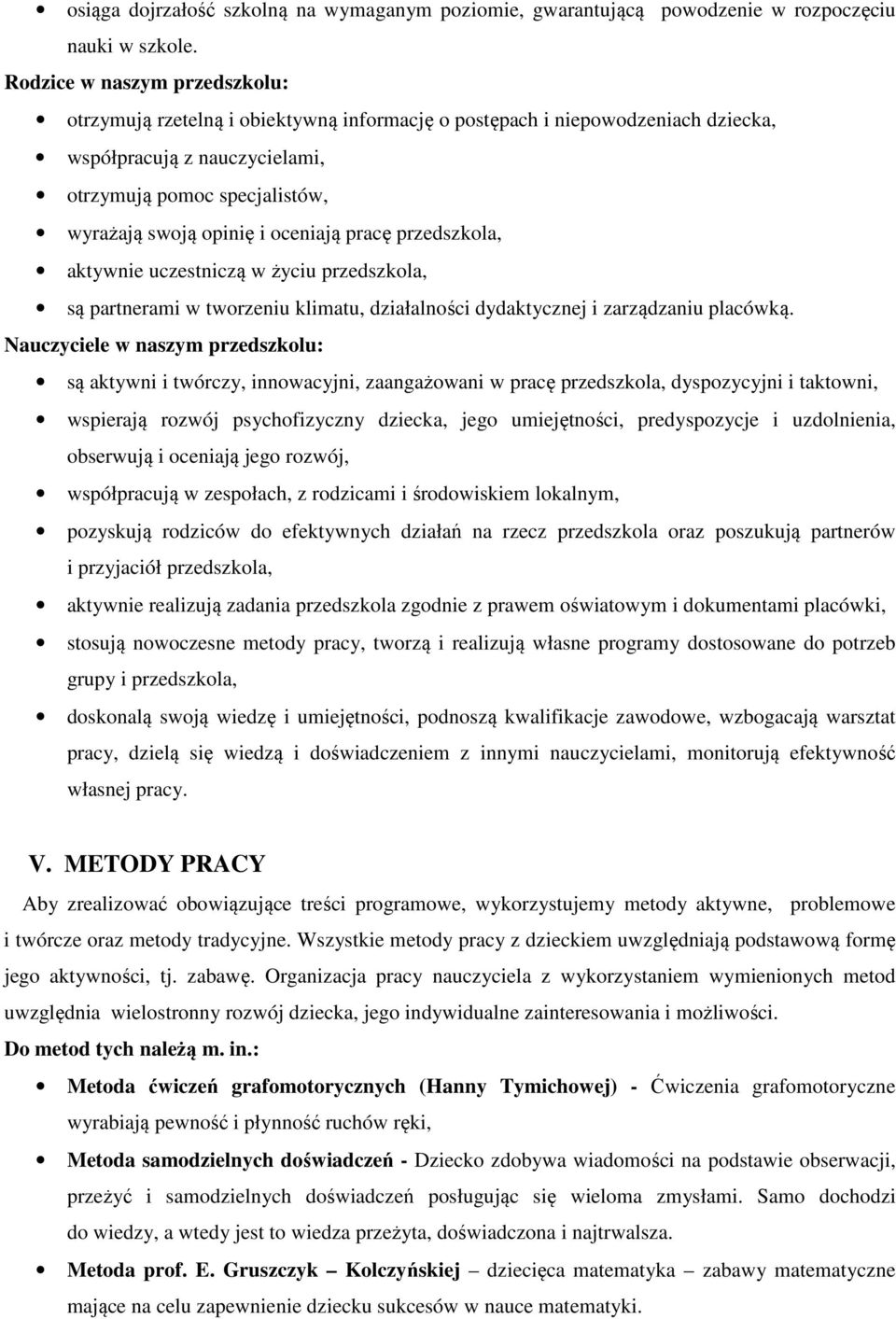 oceniają pracę przedszkola, aktywnie uczestniczą w życiu przedszkola, są partnerami w tworzeniu klimatu, działalności dydaktycznej i zarządzaniu placówką.