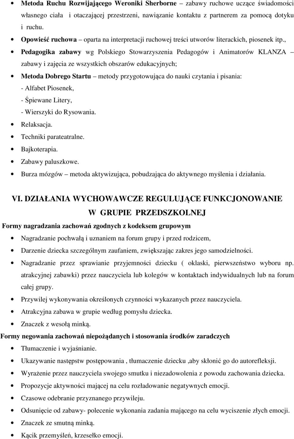 , Pedagogika zabawy wg Polskiego Stowarzyszenia Pedagogów i Animatorów KLANZA zabawy i zajęcia ze wszystkich obszarów edukacyjnych; Metoda Dobrego Startu metody przygotowująca do nauki czytania i