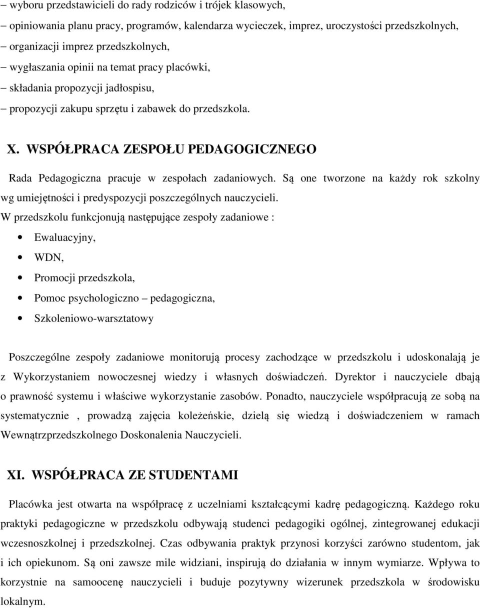 WSPÓŁPRACA ZESPOŁU PEDAGOGICZNEGO Rada Pedagogiczna pracuje w zespołach zadaniowych. Są one tworzone na każdy rok szkolny wg umiejętności i predyspozycji poszczególnych nauczycieli.