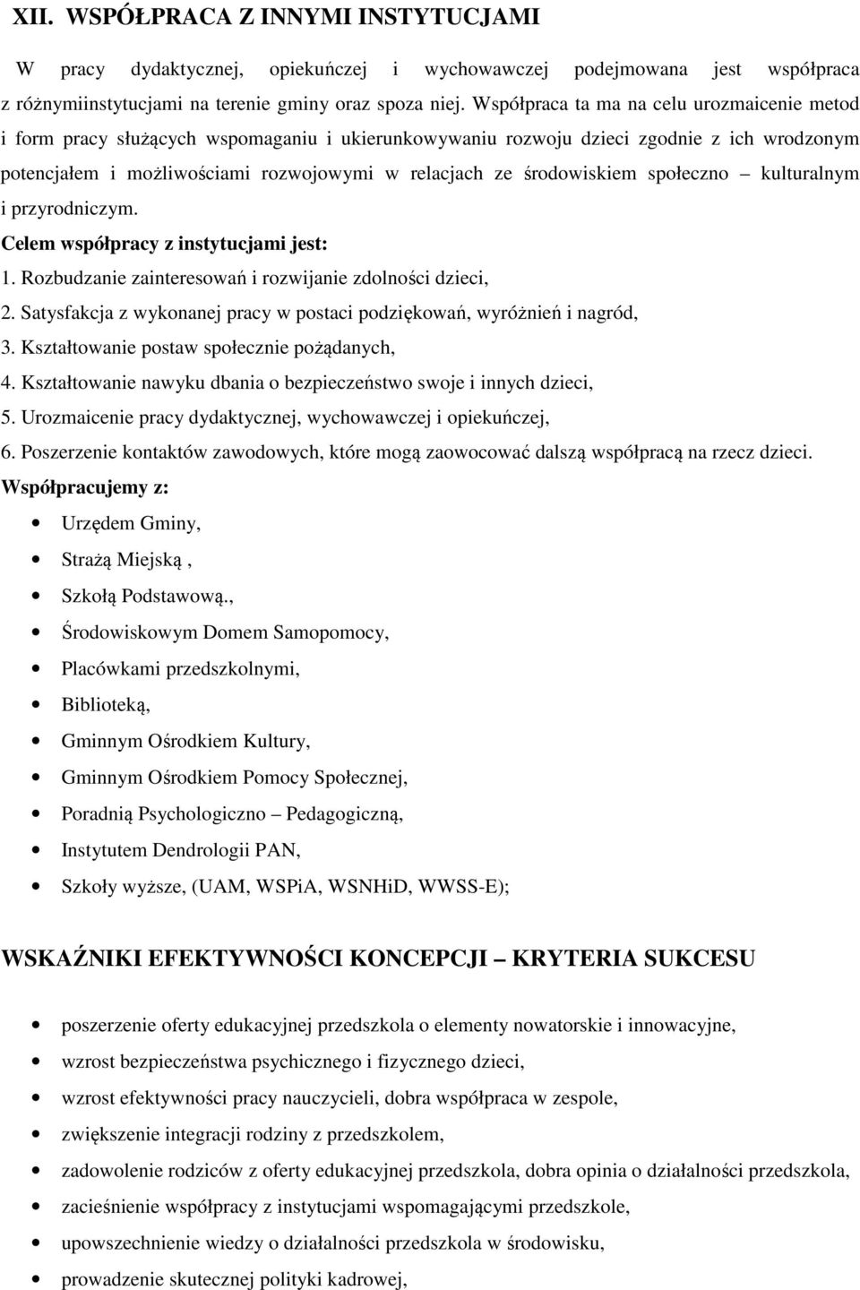 środowiskiem społeczno kulturalnym i przyrodniczym. Celem współpracy z instytucjami jest: 1. Rozbudzanie zainteresowań i rozwijanie zdolności dzieci, 2.