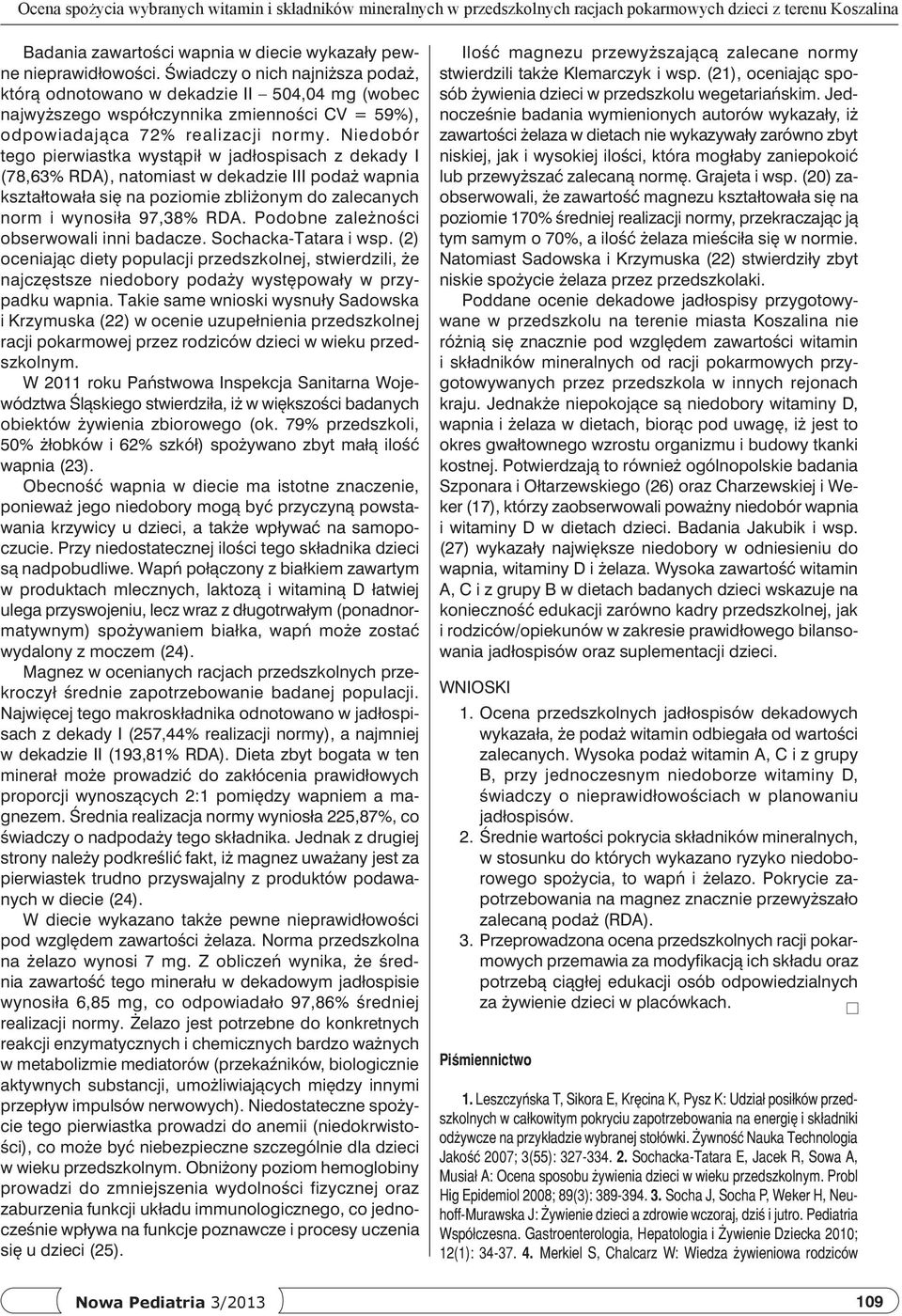 Niedobór tego pierwiastka wystąpił w jadłospisach z dekady I (78,63% RDA), natomiast w dekadzie III podaż wapnia kształtowała się na poziomie zbliżonym do zalecanych norm i wynosiła 97,38% RDA.