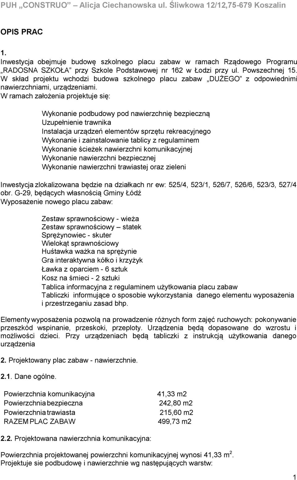 W ramach założenia projektuje się: Wykonanie podbudowy pod nawierzchnię bezpieczną Uzupełnienie trawnika Instalacja urządzeń elementów sprzętu rekreacyjnego Wykonanie i zainstalowanie tablicy z