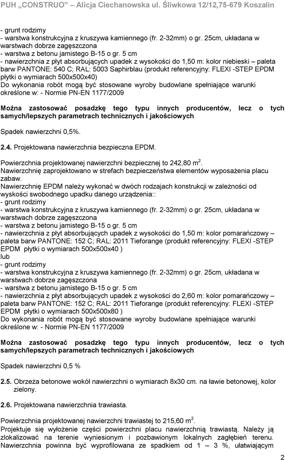 500x500x40) Do wykonania robót mogą być stosowane wyroby budowlane spełniające warunki określone w: - Normie PN-EN 1177/2009 Można zastosować posadzkę tego typu innych producentów, lecz o tych