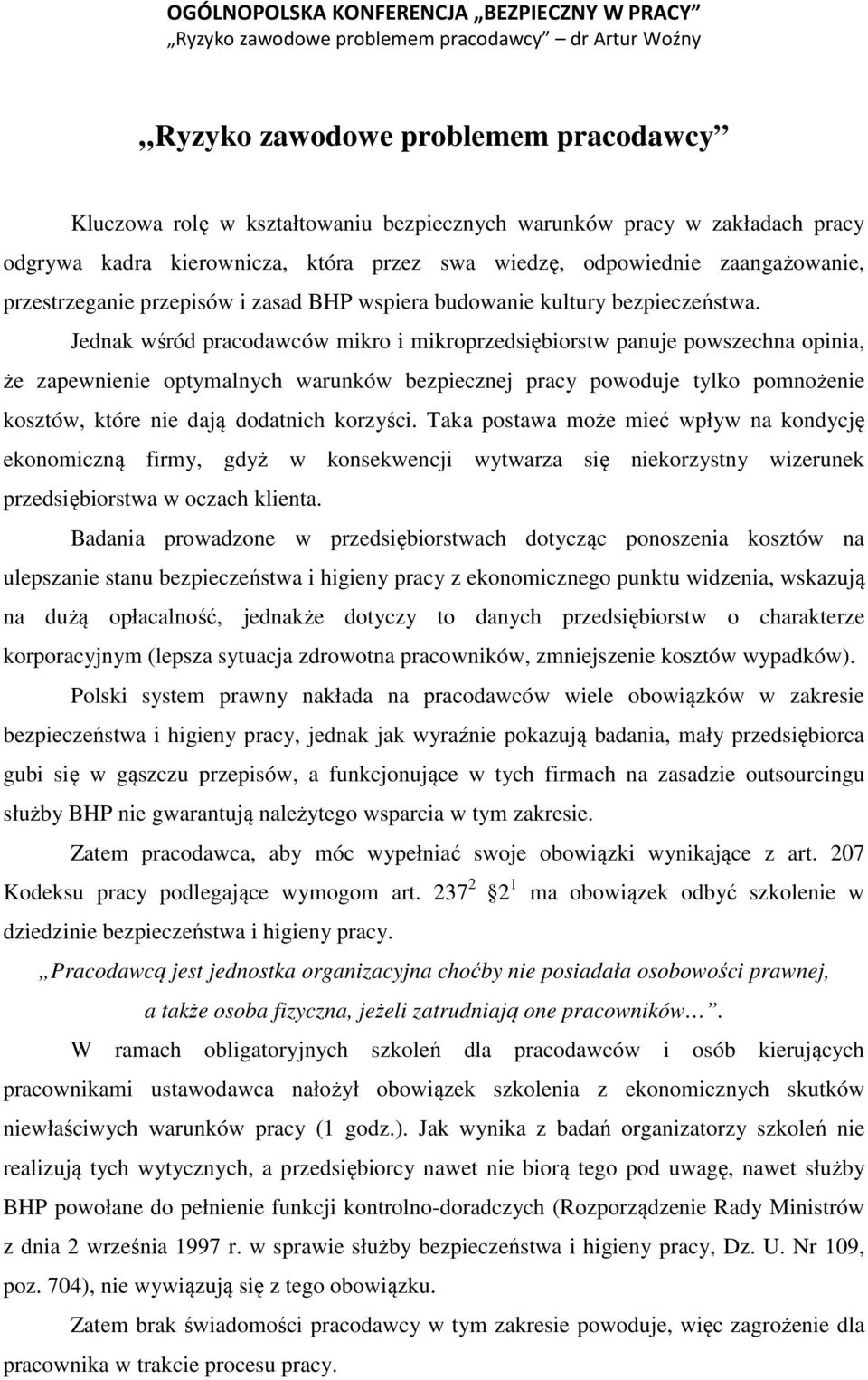 Jednak wśród pracodawców mikro i mikroprzedsiębiorstw panuje powszechna opinia, że zapewnienie optymalnych warunków bezpiecznej pracy powoduje tylko pomnożenie kosztów, które nie dają dodatnich