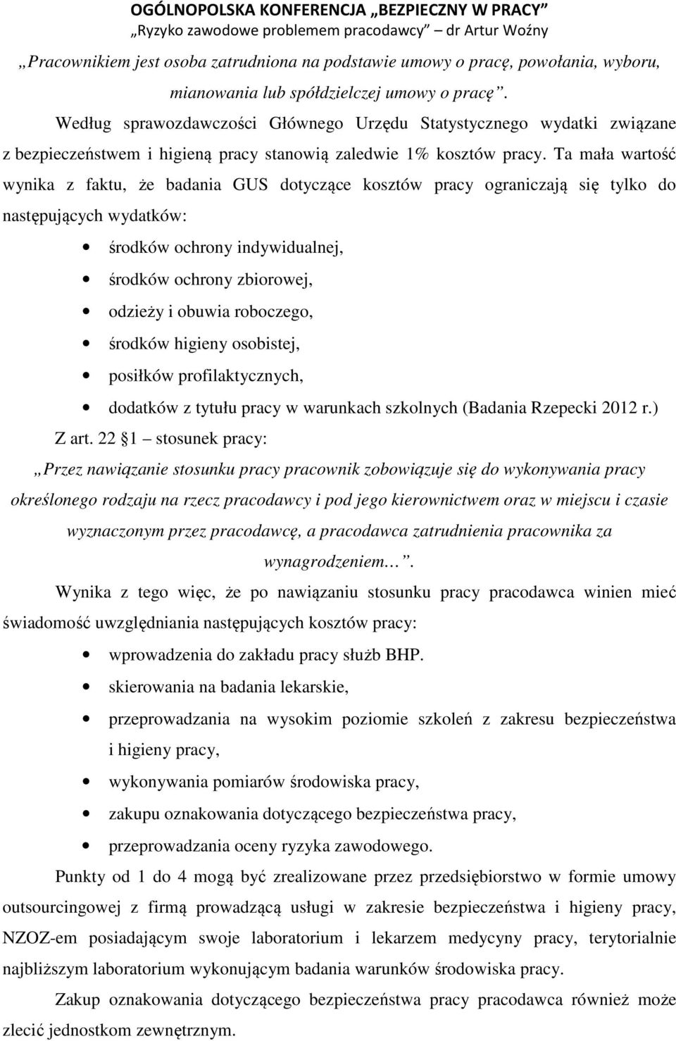 Ta mała wartość wynika z faktu, że badania GUS dotyczące kosztów pracy ograniczają się tylko do następujących wydatków: środków ochrony indywidualnej, środków ochrony zbiorowej, odzieży i obuwia
