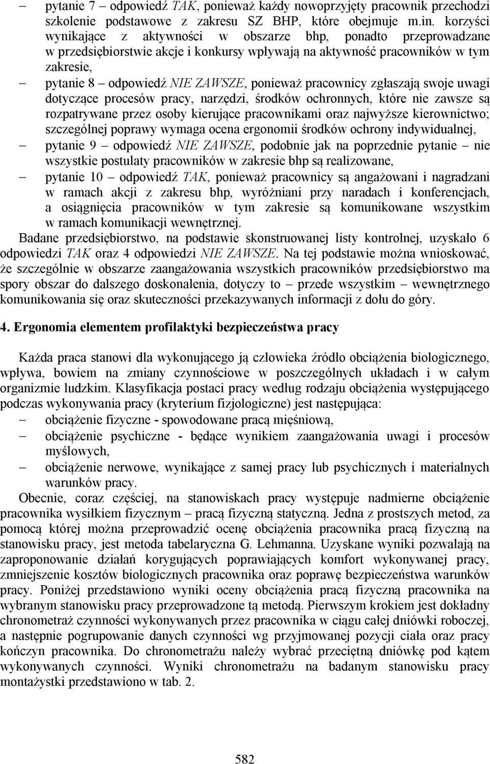 pracownicy zgłaszają swoje uwagi dotyczące procesów pracy, narzędzi, środków ochronnych, które nie zawsze są rozpatrywane przez osoby kierujące pracownikami oraz najwyższe kierownictwo; szczególnej