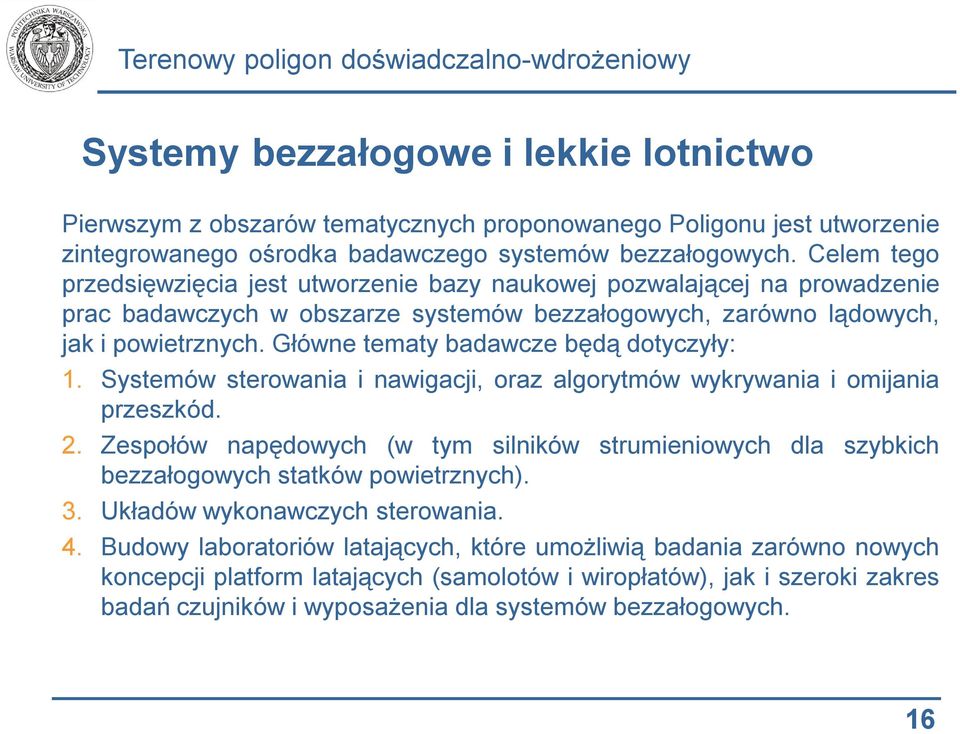 Główne tematy badawcze będą dotyczyły: 1. Systemów sterowania i nawigacji, oraz algorytmów wykrywania i omijania przeszkód. 2.
