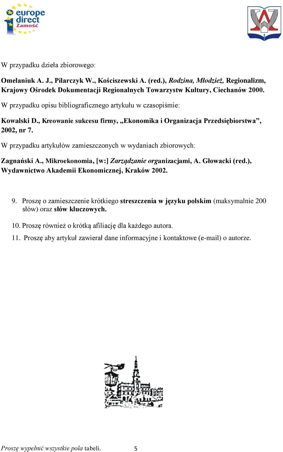 W przypadku artykułów zamieszczonych w wydaniach zbiorowych: Zagnański A., Mikroekonomia, [w:] Zarządzanie organizacjami, A. Głowacki (red.), Wydawnictwo Akademii Ekonomicznej, Kraków 2002. 9.