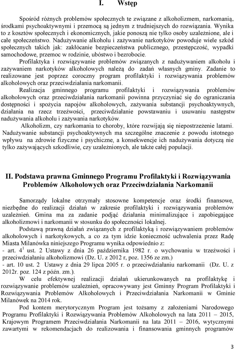Nadużywanie alkoholu i zażywanie narkotyków powoduje wiele szkód społecznych takich jak: zakłócanie bezpieczeństwa publicznego, przestępczość, wypadki samochodowe, przemoc w rodzinie, ubóstwo i