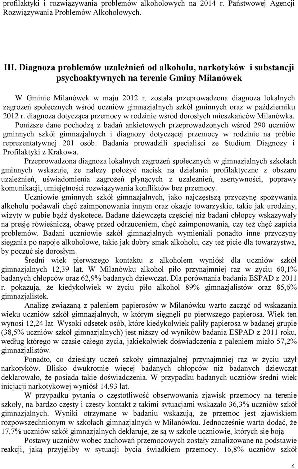 została przeprowadzona diagnoza lokalnych zagrożeń społecznych wśród uczniów gimnazjalnych szkół gminnych oraz w październiku 2012 r.