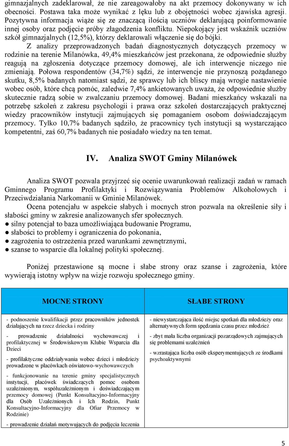 Niepokojący jest wskaźnik uczniów szkół gimnazjalnych (12,5%), którzy deklarowali włączenie się do bójki.