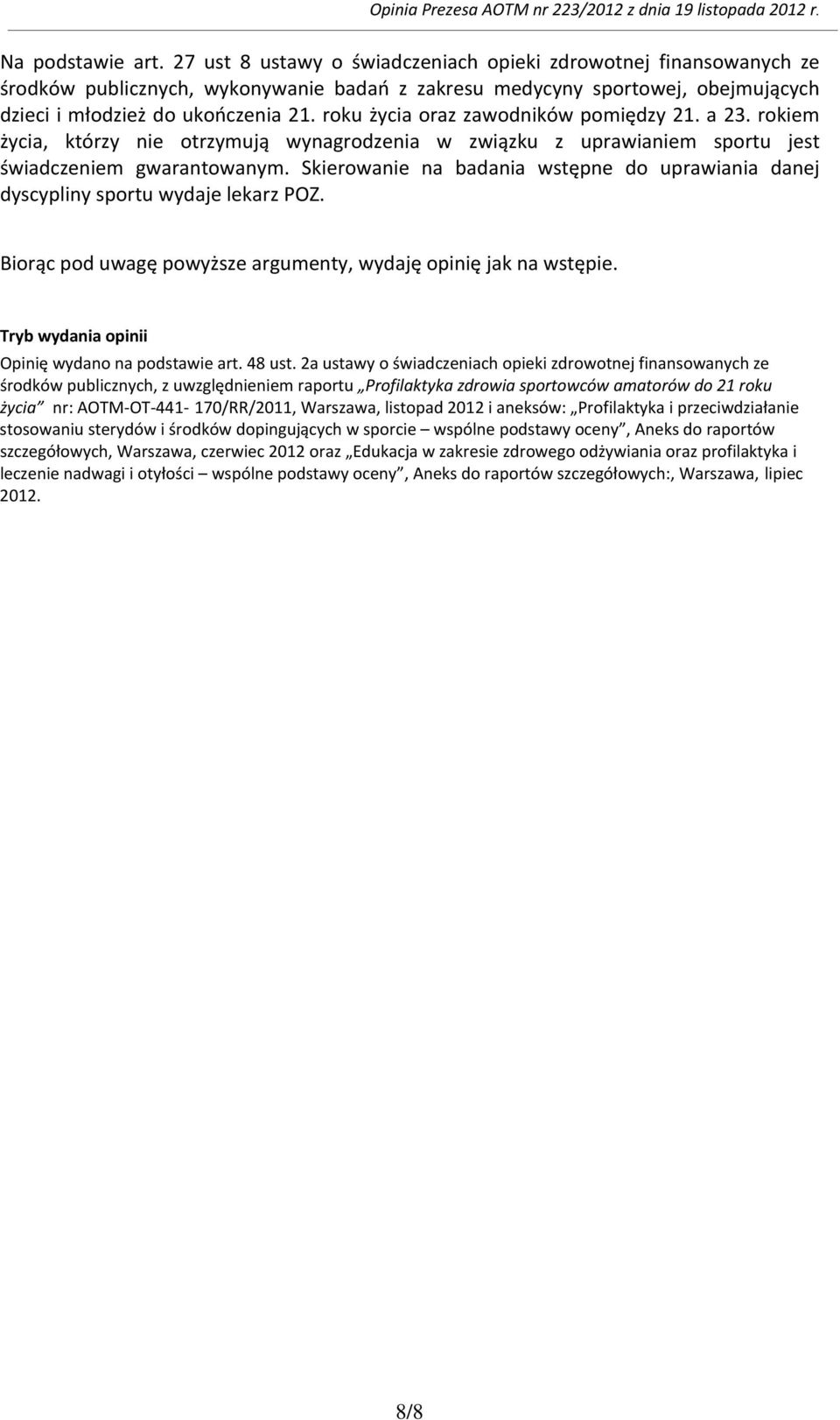 roku życia oraz zawodników pomiędzy 21. a 23. rokiem życia, którzy nie otrzymują wynagrodzenia w związku z uprawianiem sportu jest świadczeniem gwarantowanym.