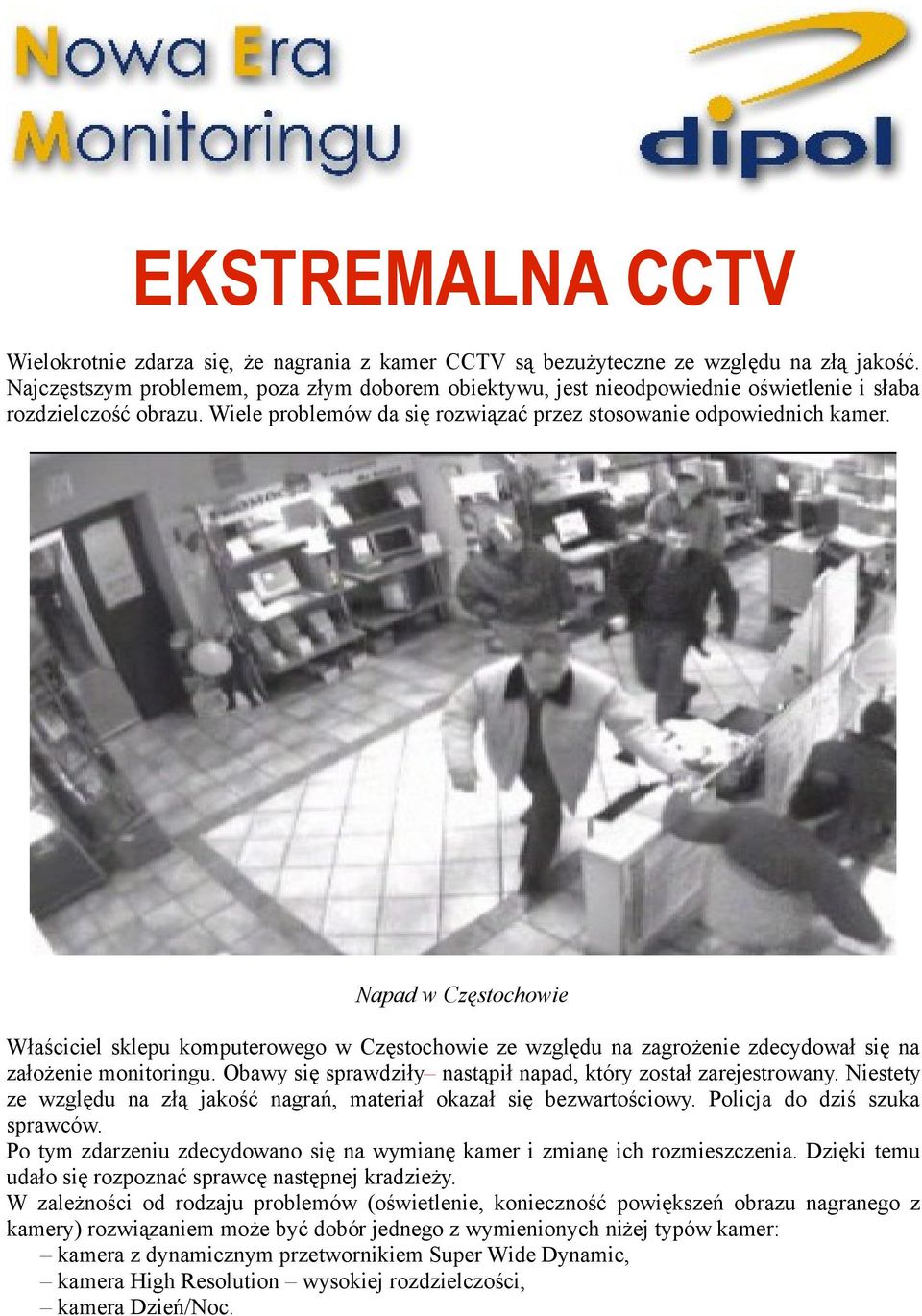 Napad w Częstochowie Właściciel sklepu komputerowego w Częstochowie ze względu na zagrożenie zdecydował się na założenie monitoringu. Obawy się sprawdziły nastąpił napad, który został zarejestrowany.