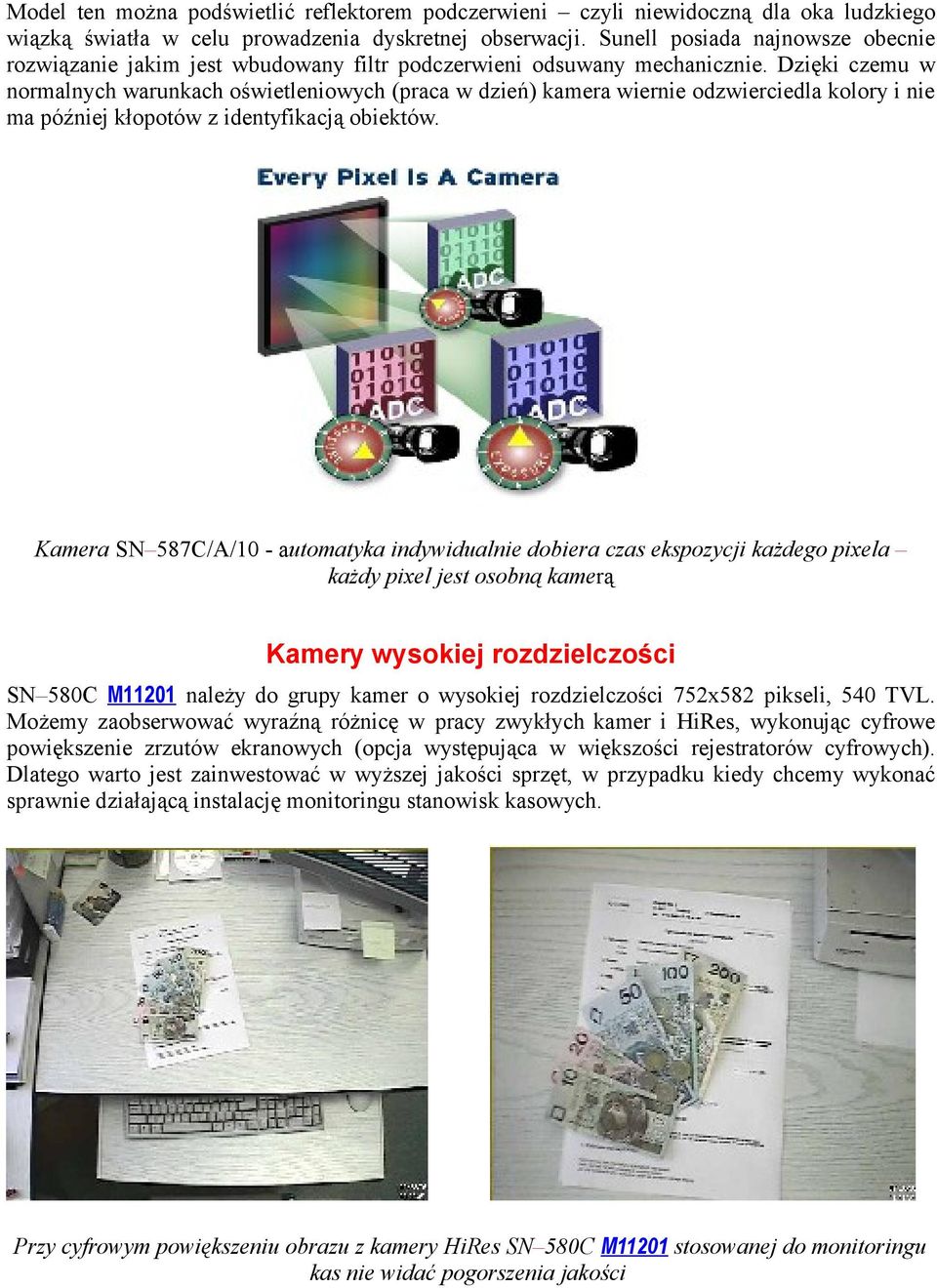 Dzięki czemu w normalnych warunkach oświetleniowych (praca w dzień) kamera wiernie odzwierciedla kolory i nie ma później kłopotów z identyfikacją obiektów.