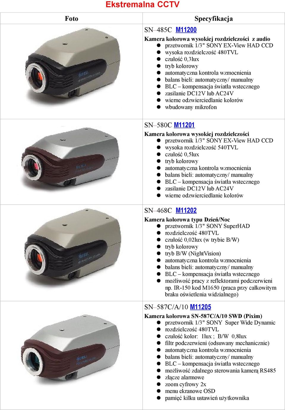 przetwornik 1/3" SONY EX-View HAD CCD wysoka rozdzielczość 540TVL czułość 0,5lux tryb kolorowy balans bieli: automatyczny/ manualny BLC kompensacja światła wstecznego zasilanie DC12V lub AC24V wierne