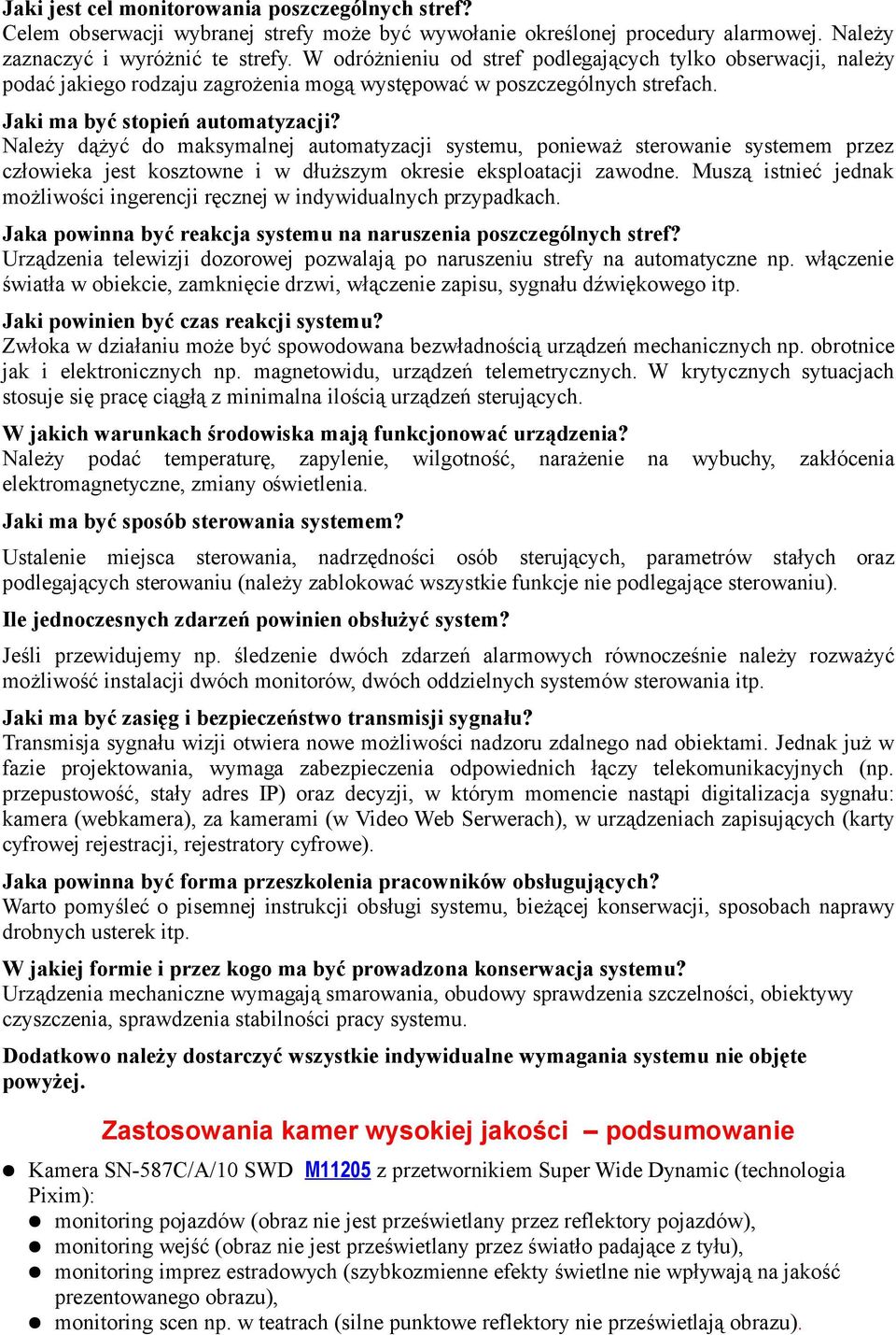 Należy dążyć do maksymalnej automatyzacji systemu, ponieważ sterowanie systemem przez człowieka jest kosztowne i w dłuższym okresie eksploatacji zawodne.