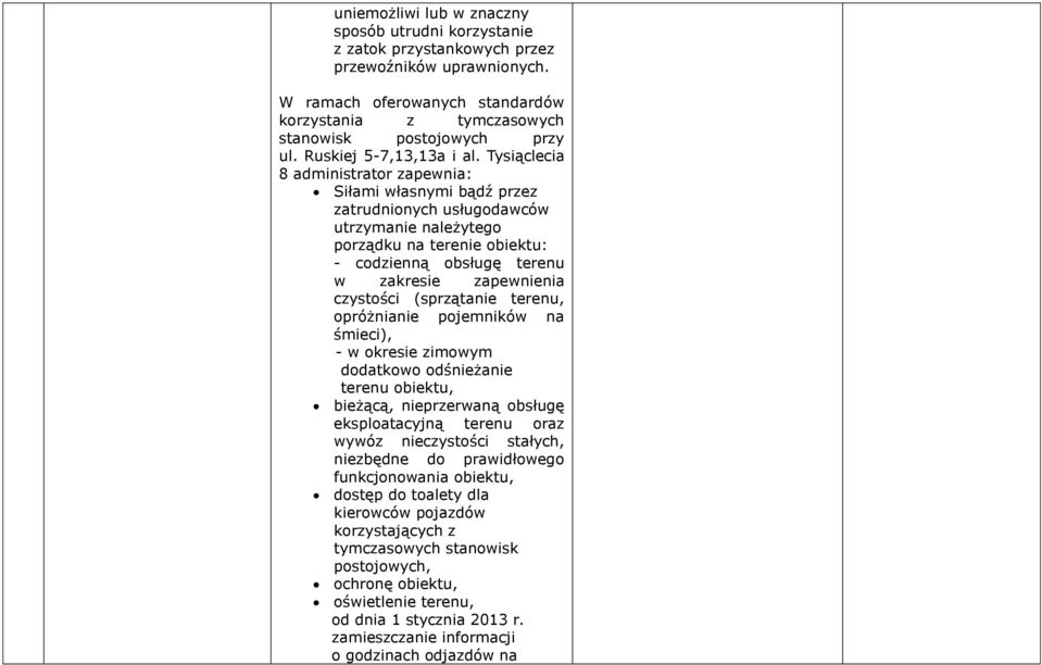 Tysiąclecia 8 administrator zapewnia: Siłami własnymi bądź przez zatrudnionych usługodawców utrzymanie należytego porządku na terenie obiektu: - codzienną obsługę terenu w zakresie zapewnienia