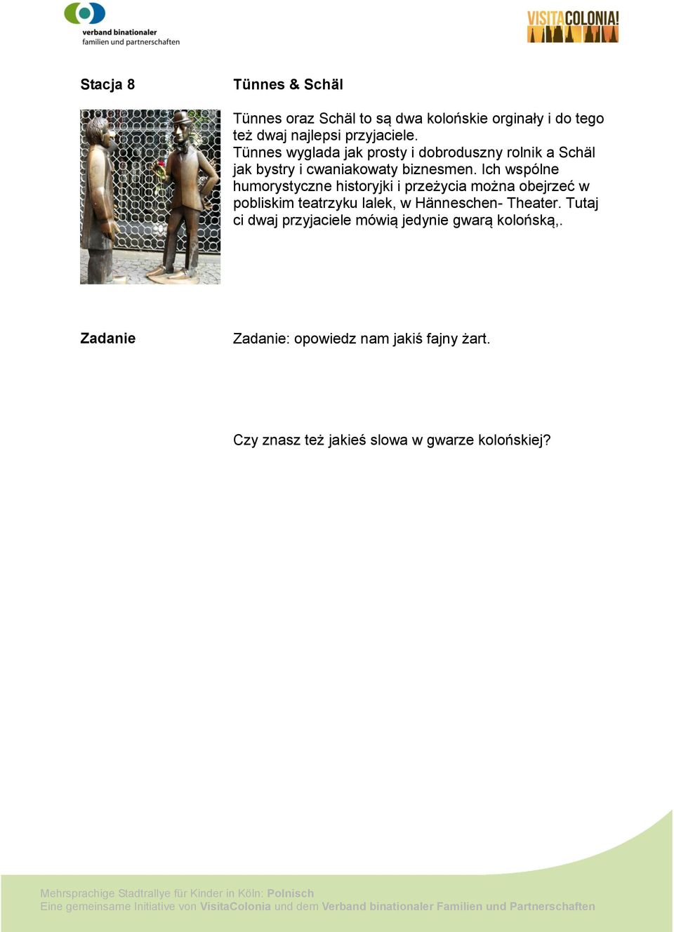 Ich wspólne humorystyczne historyjki i przeżycia można obejrzeć w pobliskim teatrzyku lalek, w Hänneschen- Theater.