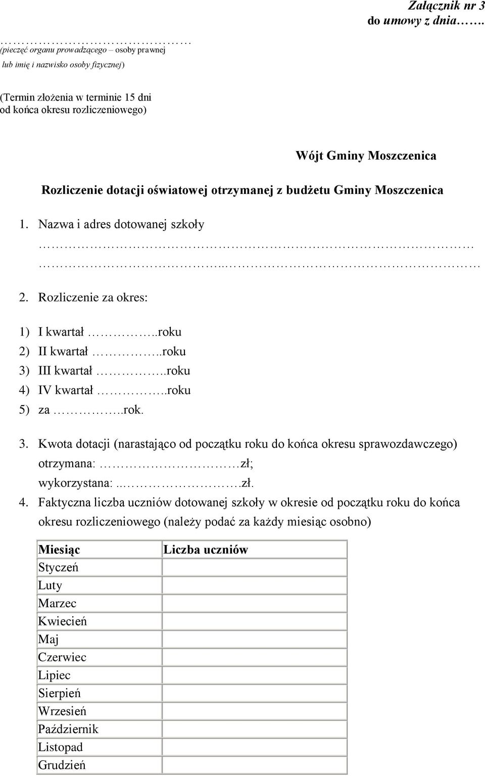 Rozliczenie za okres: 1) I kwartał..roku 2) II kwartał..roku 3) III kwartał..roku 4) IV kwartał..roku 5) za..rok. 3. Kwota dotacji (narastająco od początku roku do końca okresu sprawozdawczego) otrzymana: zł; wykorzystana:.