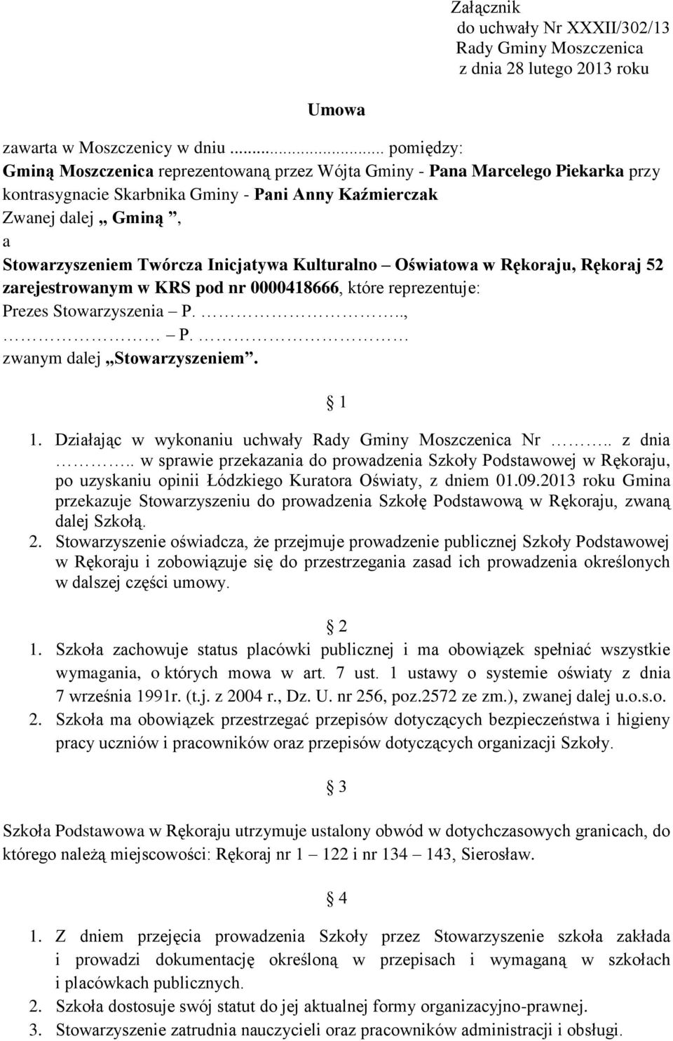 Inicjatywa Kulturalno Oświatowa w Rękoraju, Rękoraj 52 zarejestrowanym w KRS pod nr 0000418666, które reprezentuje: Prezes Stowarzyszenia P..., P. zwanym dalej Stowarzyszeniem. 1 1.