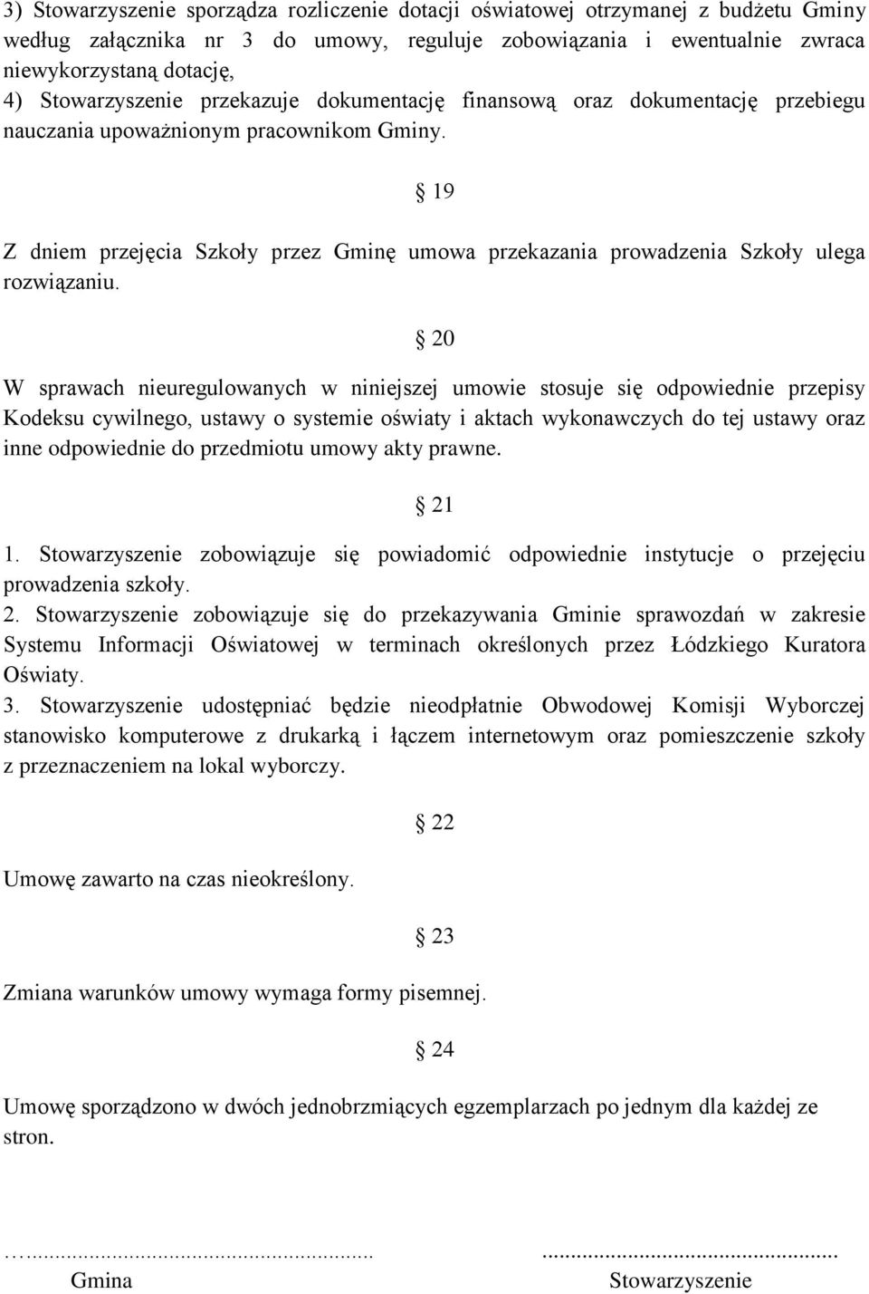 19 Z dniem przejęcia Szkoły przez Gminę umowa przekazania prowadzenia Szkoły ulega rozwiązaniu.