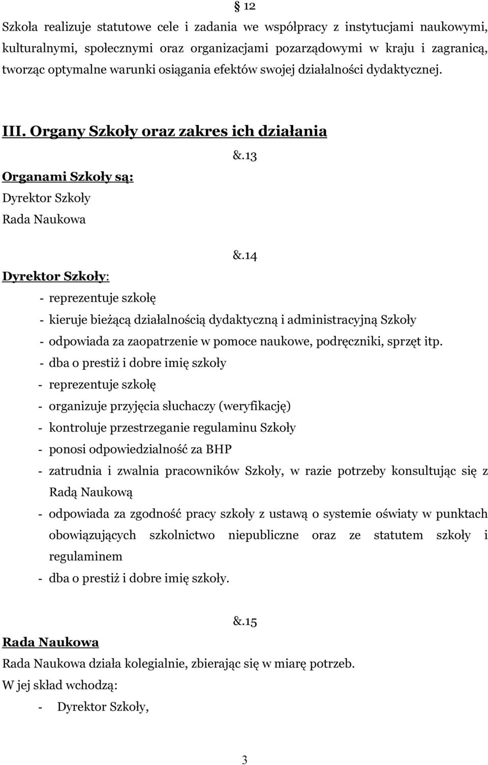 14 Dyrektor Szkoły: - reprezentuje szkołę - kieruje bieżącą działalnością dydaktyczną i administracyjną Szkoły - odpowiada za zaopatrzenie w pomoce naukowe, podręczniki, sprzęt itp.