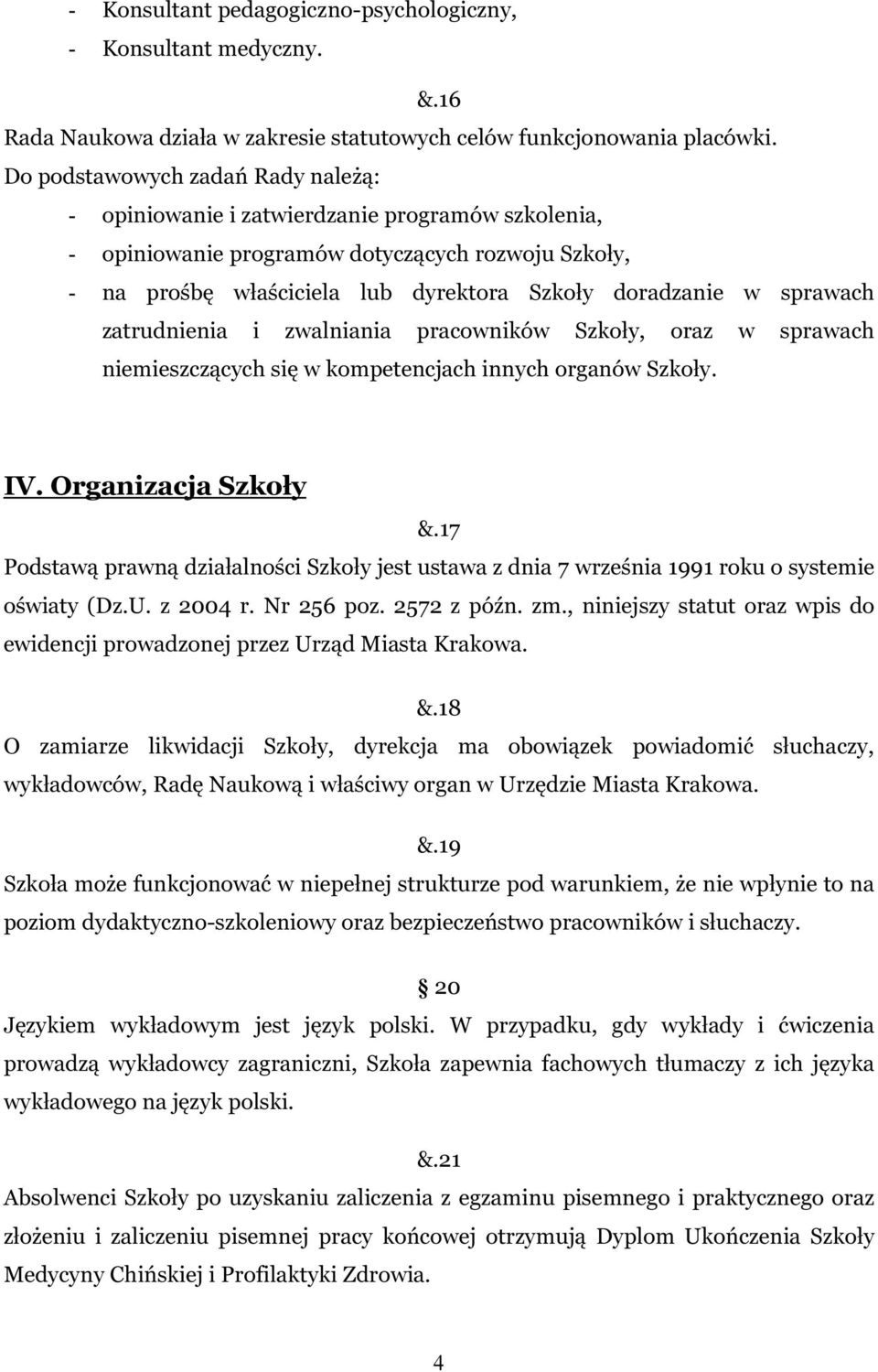 sprawach zatrudnienia i zwalniania pracowników Szkoły, oraz w sprawach niemieszczących się w kompetencjach innych organów Szkoły. IV. Organizacja Szkoły &.