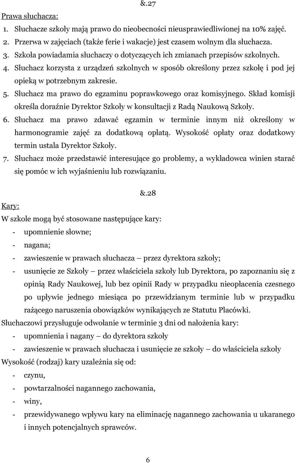 Słuchacz ma prawo do egzaminu poprawkowego oraz komisyjnego. Skład komisji określa doraźnie Dyrektor Szkoły w konsultacji z Radą Naukową Szkoły. 6.