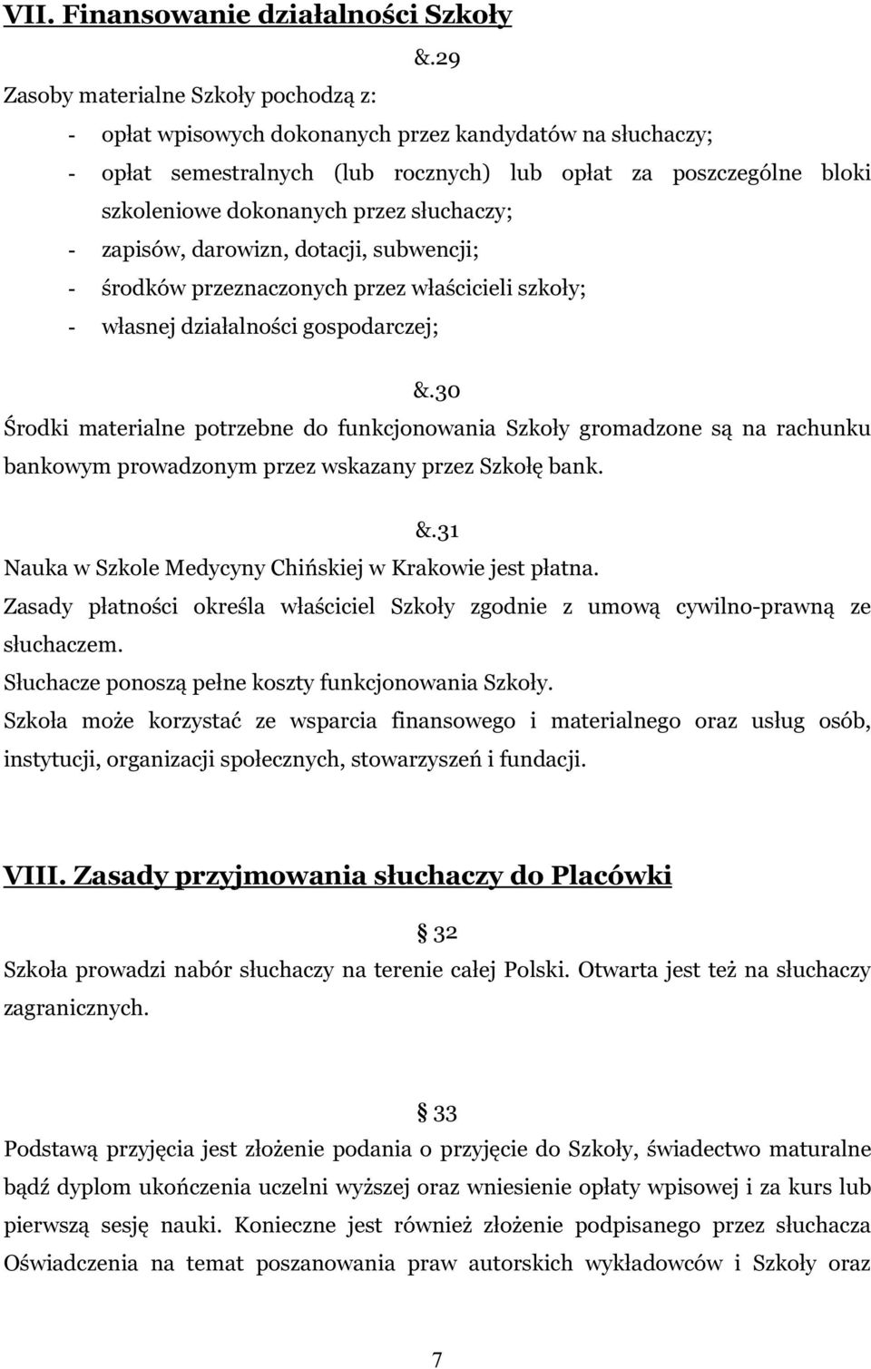 słuchaczy; - zapisów, darowizn, dotacji, subwencji; - środków przeznaczonych przez właścicieli szkoły; - własnej działalności gospodarczej; &.