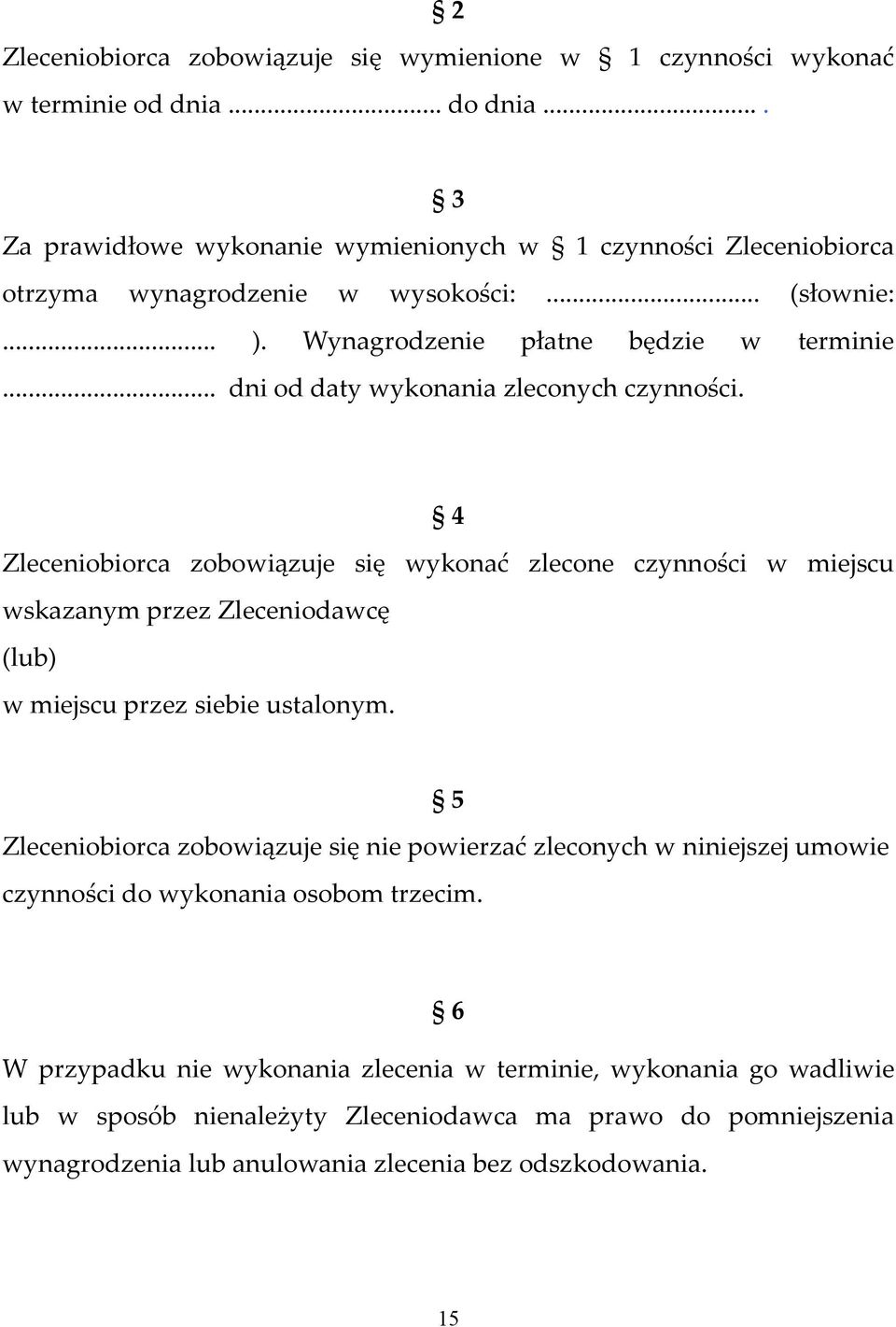 .. dni od daty wykonania zleconych czynności. 4 Zleceniobiorca zobowiązuje się wykonać zlecone czynności w miejscu wskazanym przez Zleceniodawcę (lub) w miejscu przez siebie ustalonym.