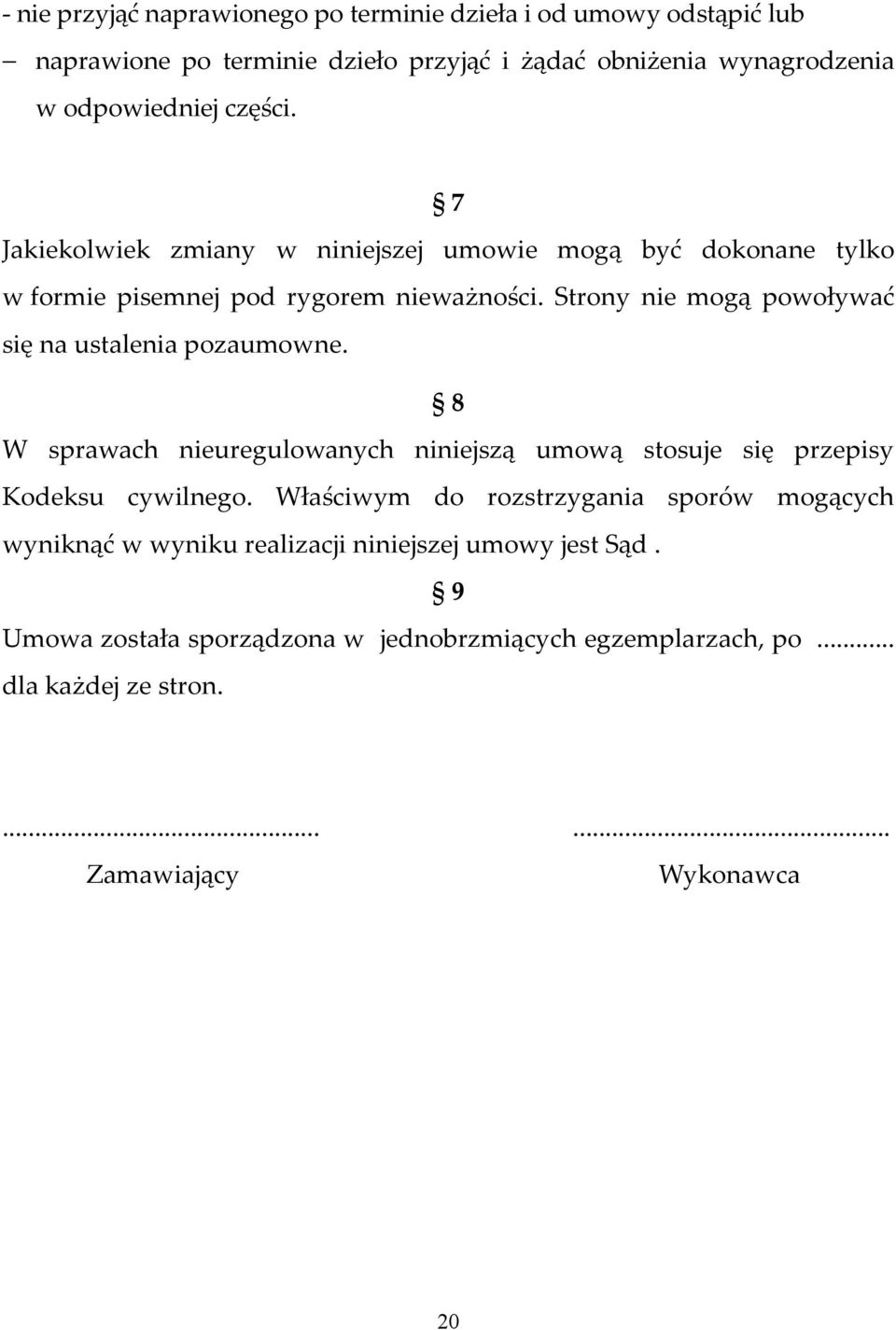 Strony nie mogą powoływać się na ustalenia pozaumowne. 8 W sprawach nieuregulowanych niniejszą umową stosuje się przepisy Kodeksu cywilnego.