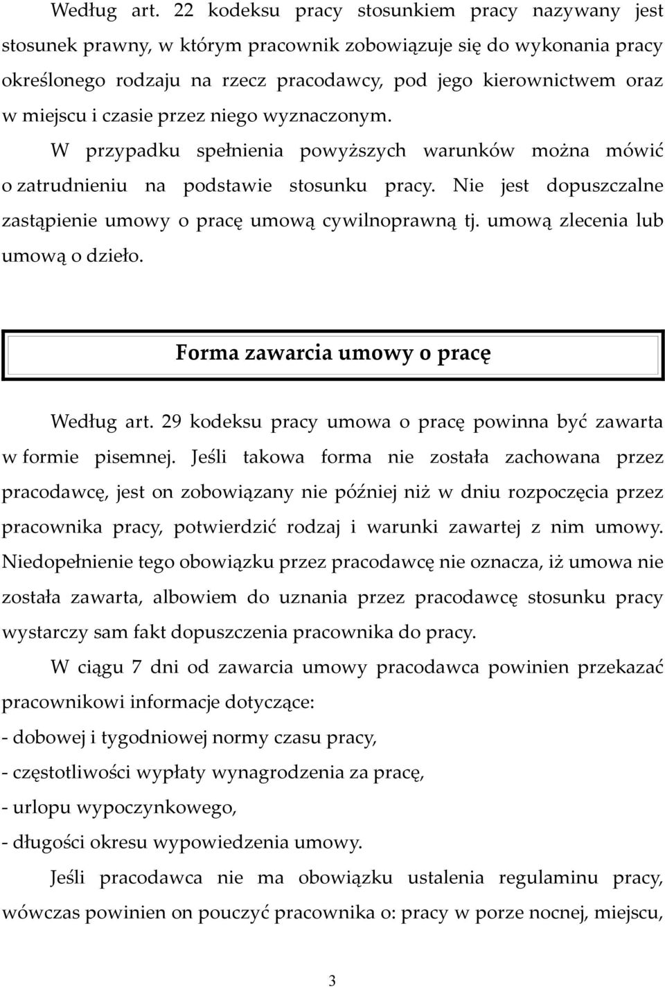 czasie przez niego wyznaczonym. W przypadku spełnienia powyższych warunków można mówić o zatrudnieniu na podstawie stosunku pracy.