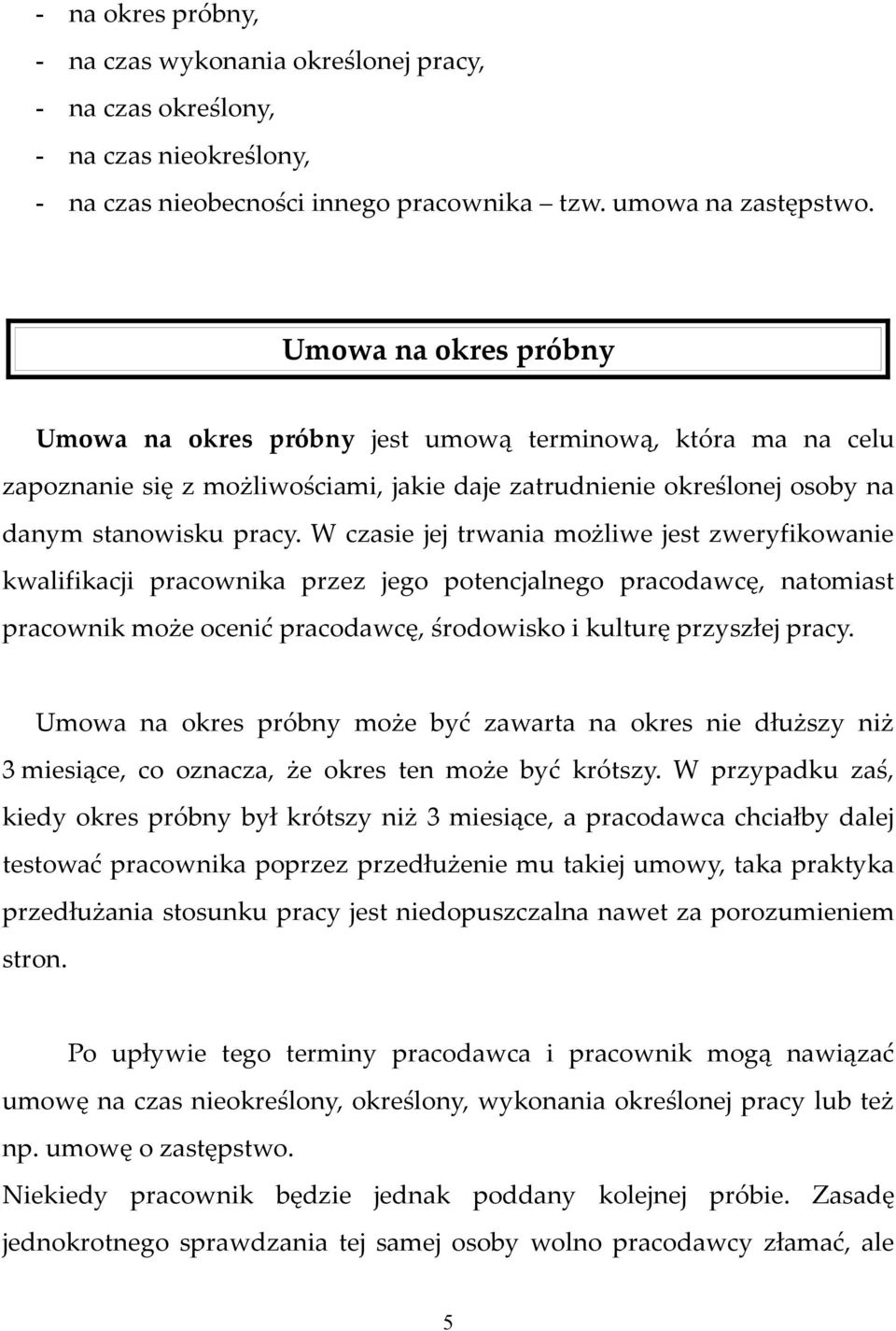 W czasie jej trwania możliwe jest zweryfikowanie kwalifikacji pracownika przez jego potencjalnego pracodawcę, natomiast pracownik może ocenić pracodawcę, środowisko i kulturę przyszłej pracy.