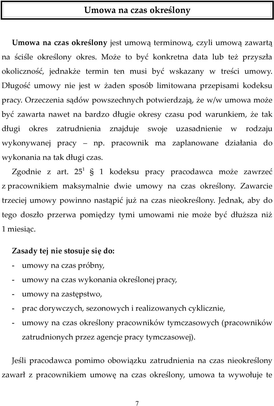 Orzeczenia sądów powszechnych potwierdzają, że w/w umowa może być zawarta nawet na bardzo długie okresy czasu pod warunkiem, że tak długi okres zatrudnienia znajduje swoje uzasadnienie w rodzaju