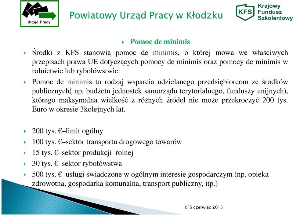 budŝetu jednostek samorządu terytorialnego, funduszy unijnych), którego maksymalna wielkość z róŝnych źródeł nie moŝe przekroczyć 200 tys. Euro w okresie 3kolejnych lat.