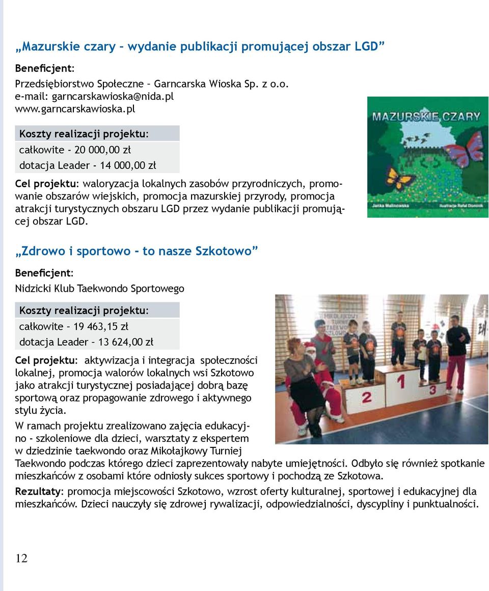 pl całkowite - 20 000,00 zł dotacja Leader - 14 000,00 zł Cel projektu: waloryzacja lokalnych zasobów przyrodniczych, promowanie obszarów wiejskich, promocja mazurskiej przyrody, promocja atrakcji