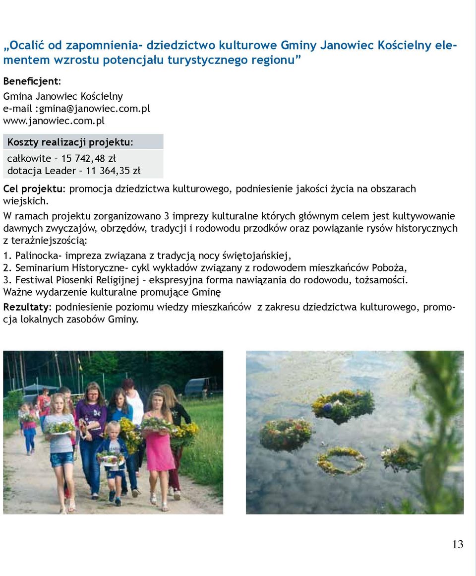 W ramach projektu zorganizowano 3 imprezy kulturalne których głównym celem jest kultywowanie dawnych zwyczajów, obrzędów, tradycji i rodowodu przodków oraz powiązanie rysów historycznych z