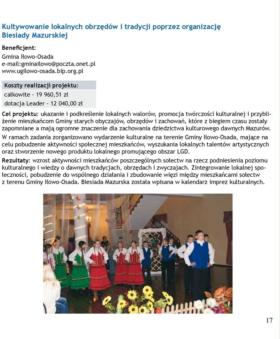 pl całkowite 19 960,51 zł dotacja Leader 12 040,00 zł Cel projektu: ukazanie i podkreślenie lokalnych walorów, promocja twórczości kulturalnej i przybliżenie mieszkańcom Gminy starych obyczajów,