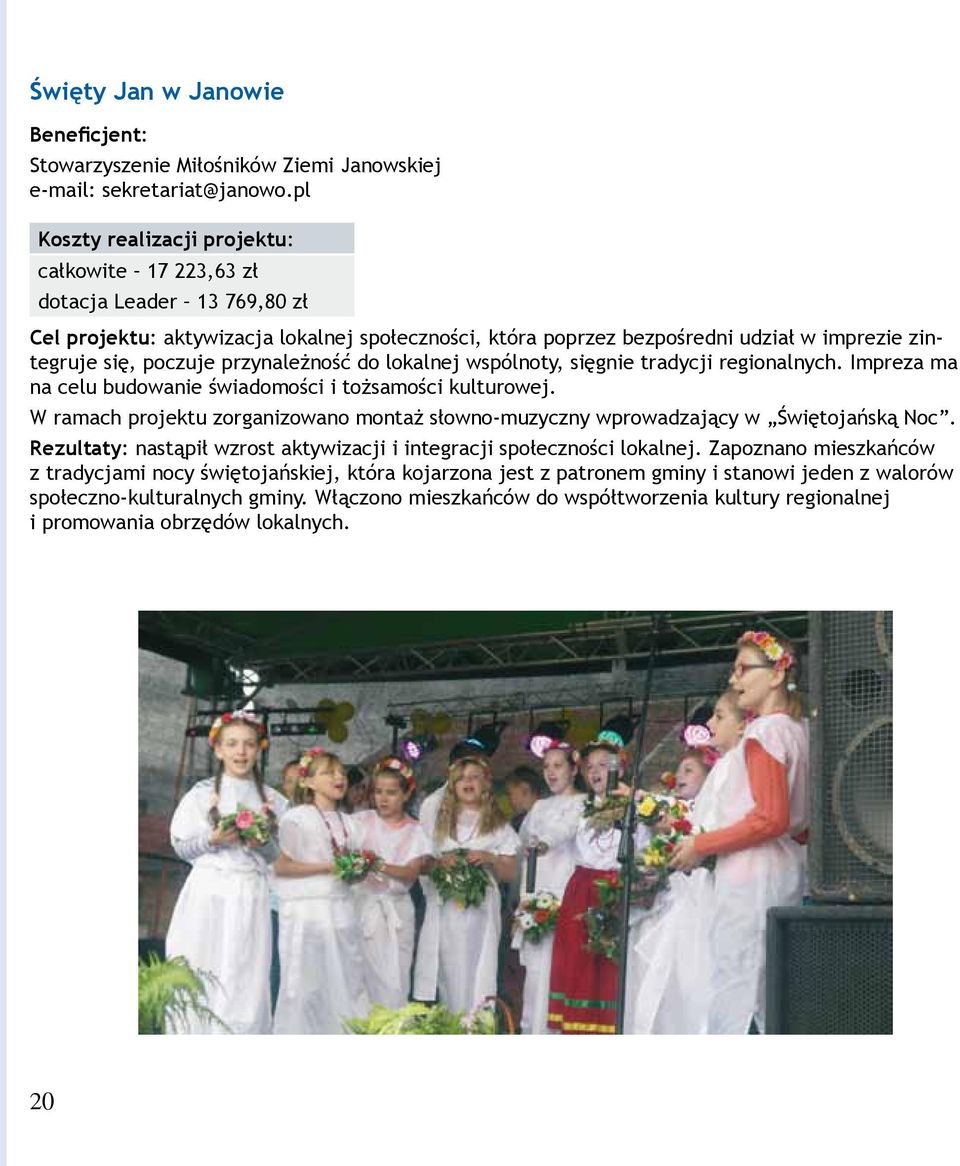 wspólnoty, sięgnie tradycji regionalnych. Impreza ma na celu budowanie świadomości i tożsamości kulturowej. W ramach projektu zorganizowano montaż słowno-muzyczny wprowadzający w Świętojańską Noc.