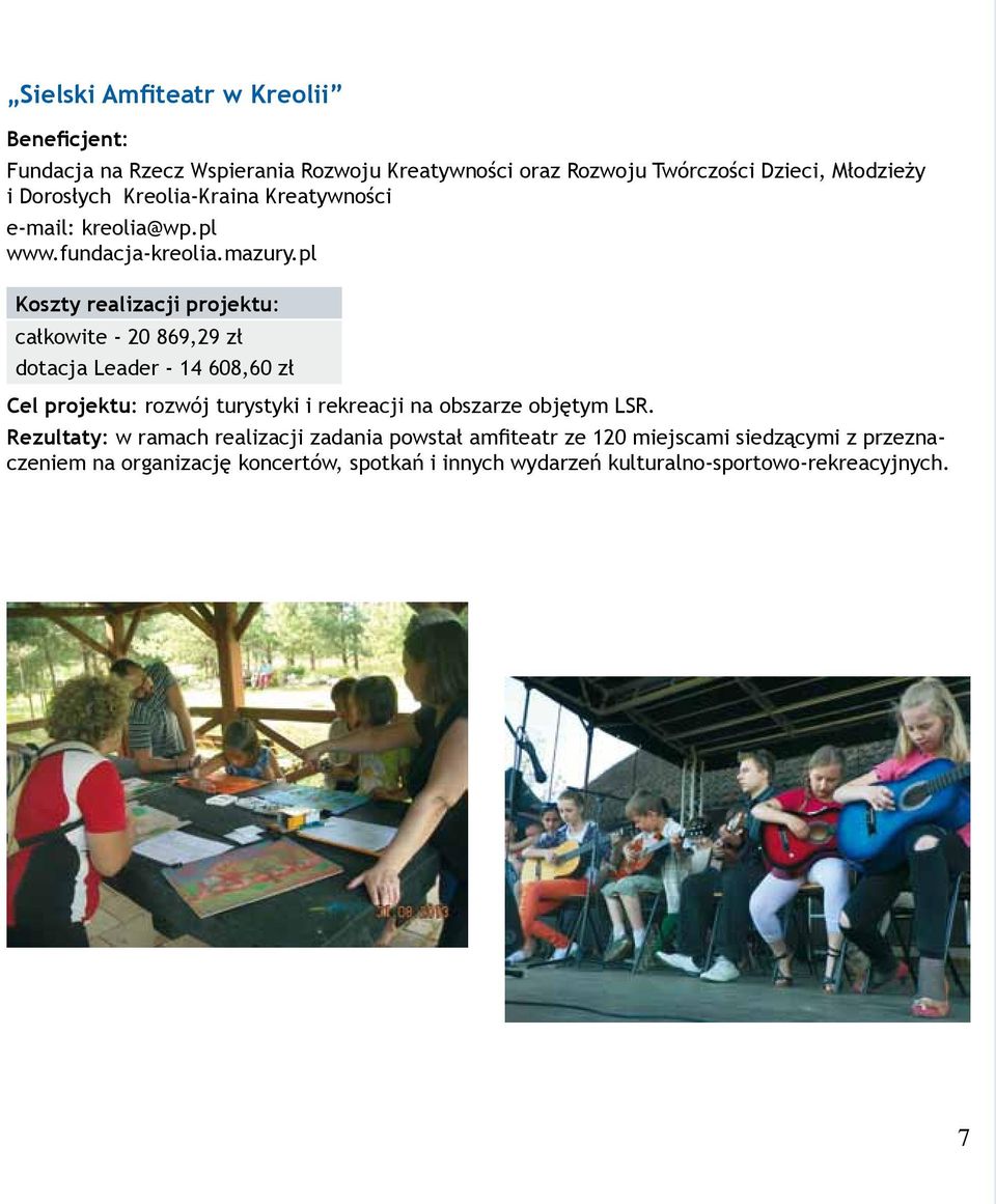 pl całkowite - 20 869,29 zł dotacja Leader - 14 608,60 zł Cel projektu: rozwój turystyki i rekreacji na obszarze objętym LSR.