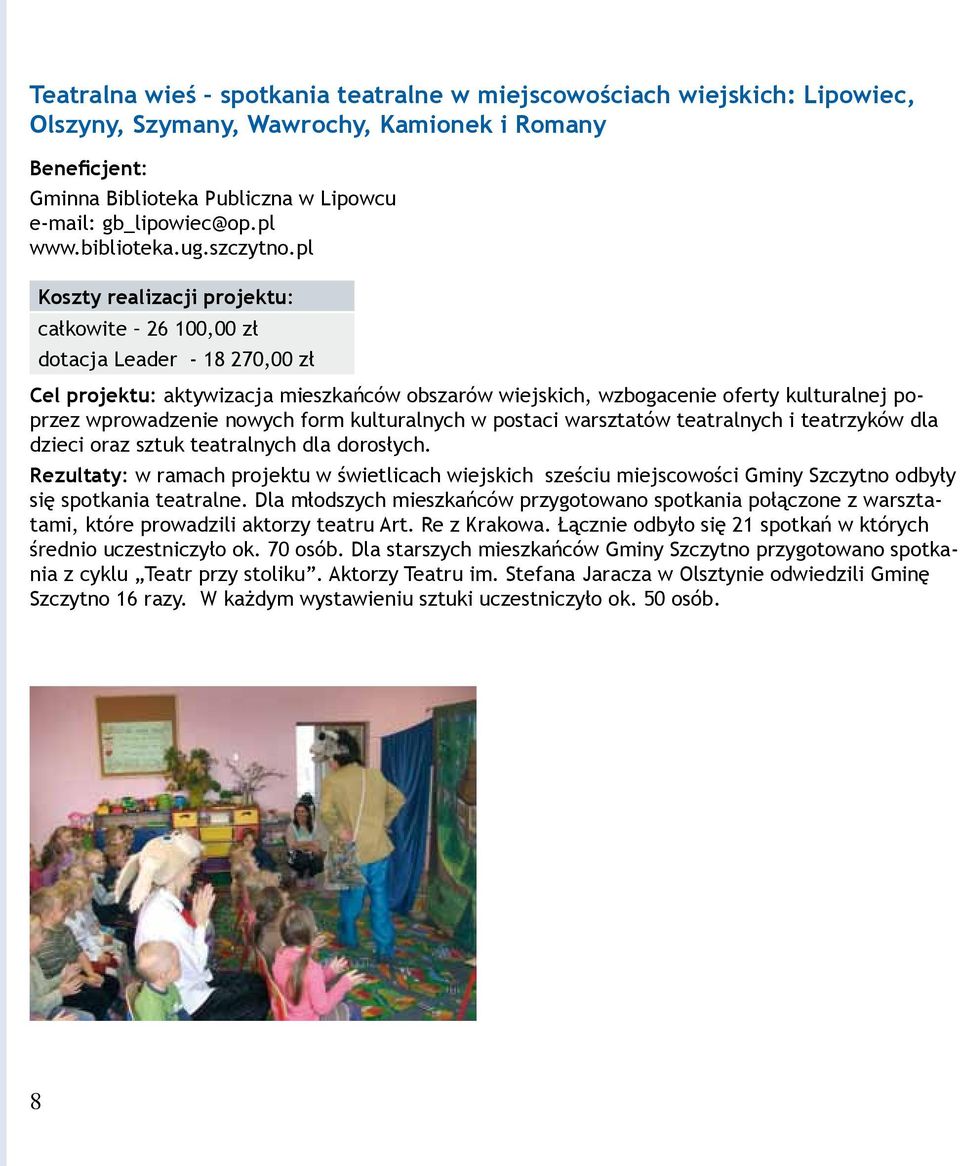 pl całkowite 26 100,00 zł dotacja Leader - 18 270,00 zł Cel projektu: aktywizacja mieszkańców obszarów wiejskich, wzbogacenie oferty kulturalnej poprzez wprowadzenie nowych form kulturalnych w