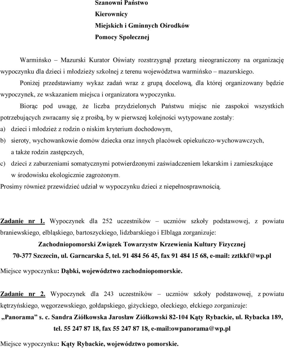 Biorąc pod uwagę, że liczba przydzielonych Państwu miejsc nie zaspokoi wszystkich potrzebujących zwracamy się z prośbą, by w pierwszej kolejności wytypowane zostały: a) dzieci i młodzież z rodzin o