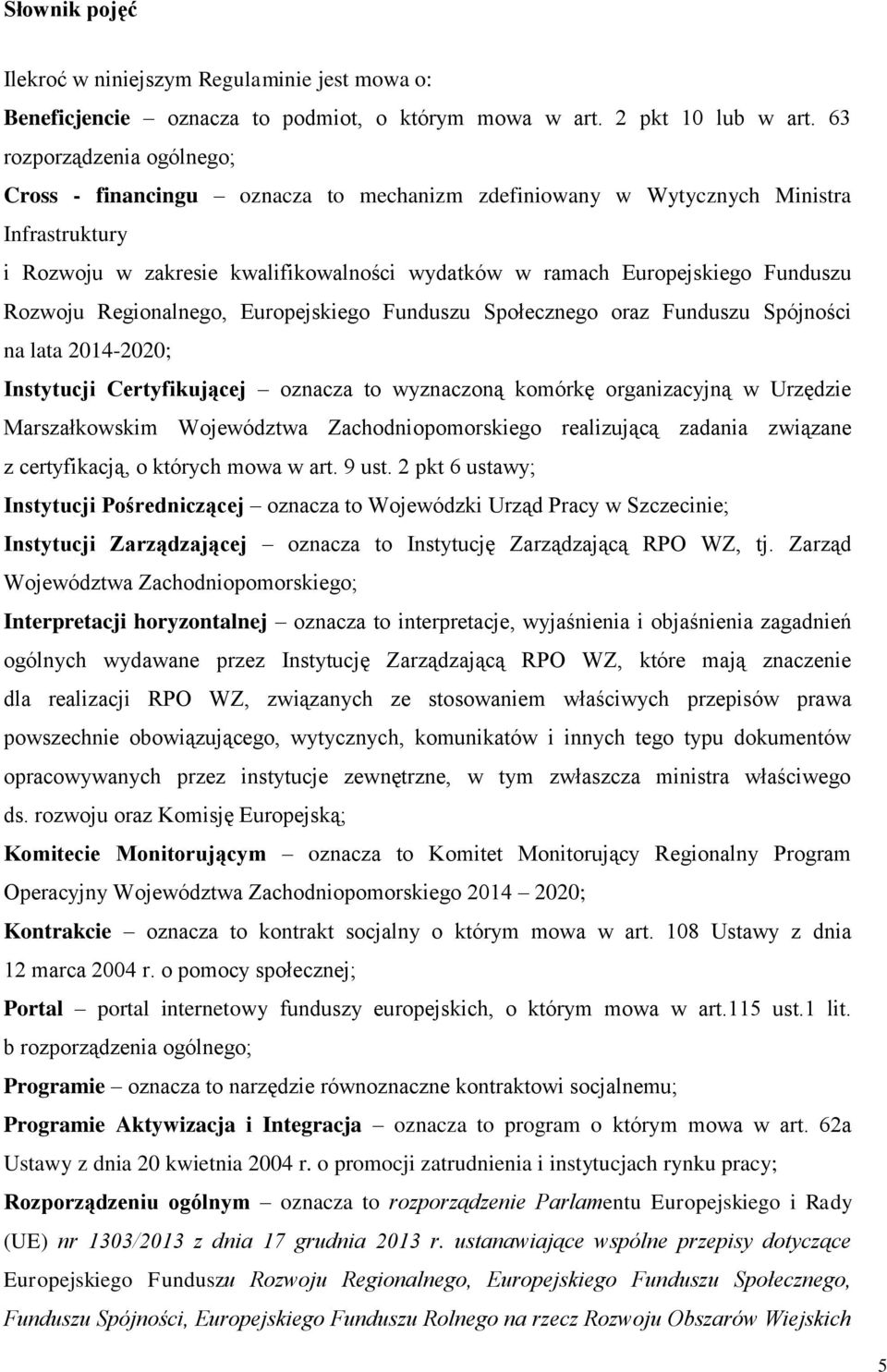 Rozwoju Regionalnego, Europejskiego Funduszu Społecznego oraz Funduszu Spójności na lata 2014-2020; Instytucji Certyfikującej oznacza to wyznaczoną komórkę organizacyjną w Urzędzie Marszałkowskim