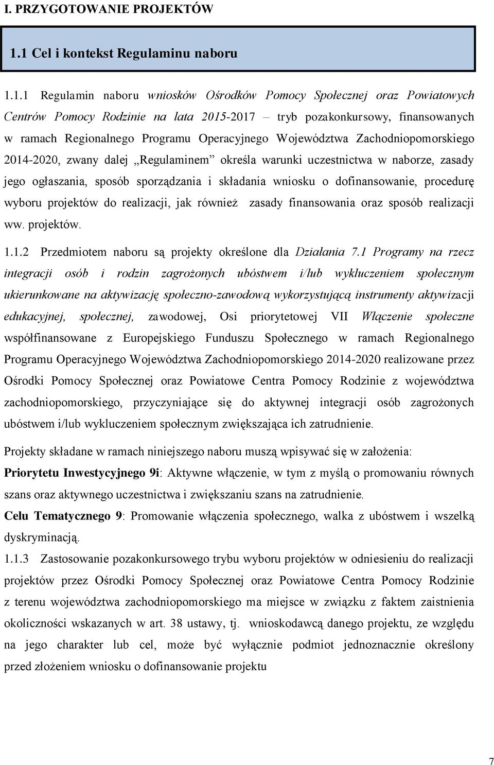 Regionalnego Programu Operacyjnego Województwa Zachodniopomorskiego 2014-2020, zwany dalej Regulaminem określa warunki uczestnictwa w naborze, zasady jego ogłaszania, sposób sporządzania i składania