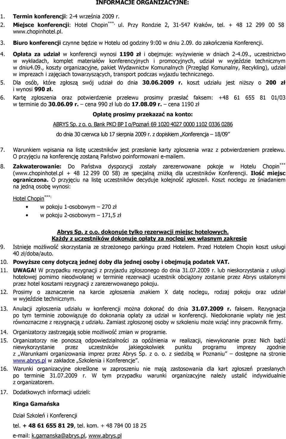 09., uczestnictwo w wykładach, komplet materiałów konferencyjnych i promocyjnych, udział w wyjeździe technicznym w dniu4.09., koszty organizacyjne, pakiet Wydawnictw Komunalnych (Przegląd Komunalny, Recykling), udział w imprezach i zajęciach towarzyszących, transport podczas wyjazdu technicznego.